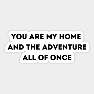 You Are My Home  And The Adventure All Of Once - Life Quotes Sticker